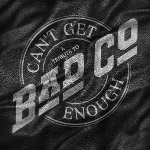 Can't Get Enough: A Tribute to Bad Company Credit: Courtesy of Bad Company